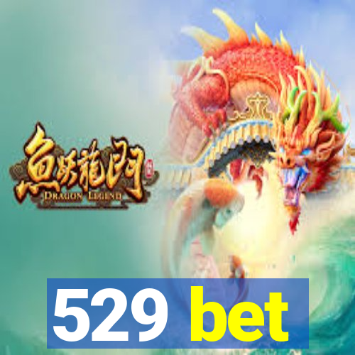 529 bet